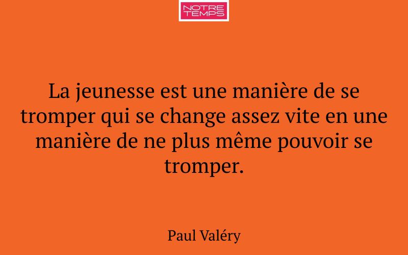 La jeunesse est une manière de se tromper qui se change assez vite en une manière de ne plus même pouvoir se tromper.