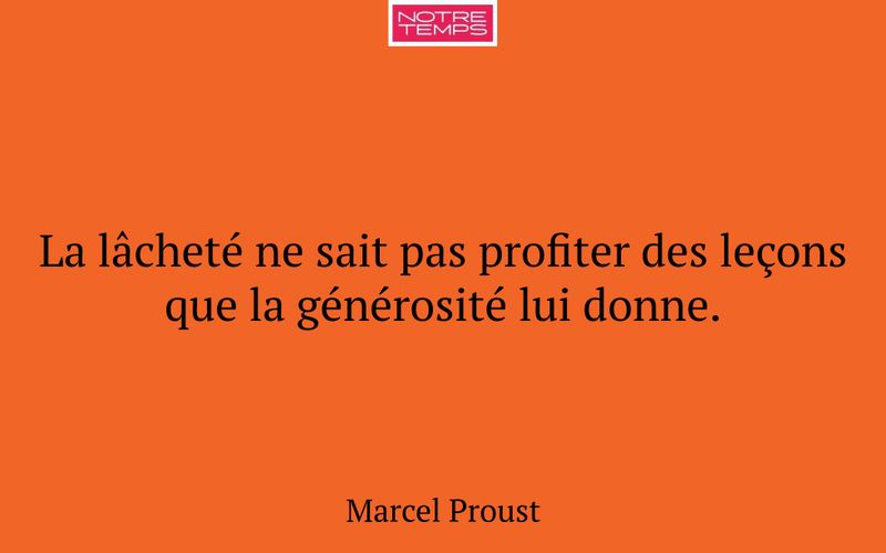 La lâcheté ne sait pas profiter des leçons que la générosité lui donne.