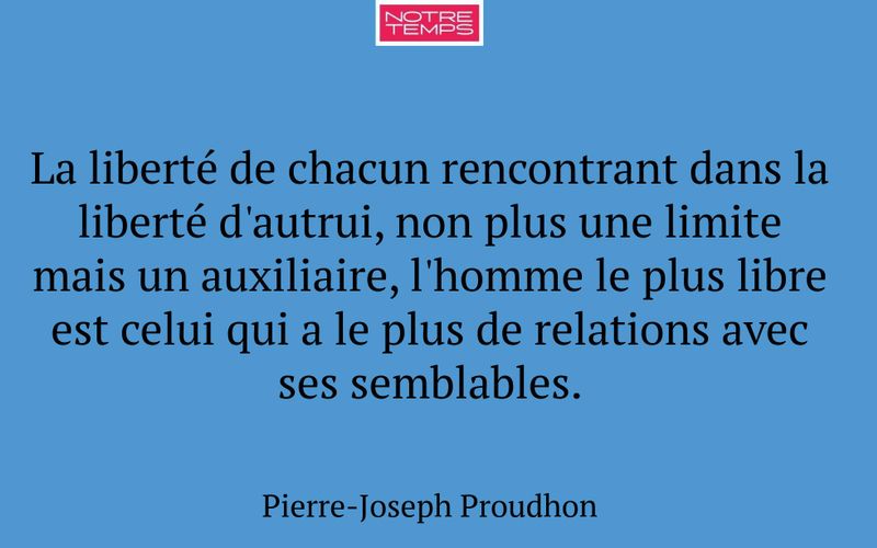 La liberté de chacun rencontrant dans la liberté d'autrui, non plus une limite mais un auxiliaire, l'homme le plus libre est celui qui a le plus de relations avec ses semblables.