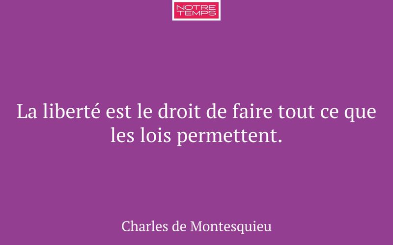 La liberté est le droit de faire tout ce que les lois permettent.