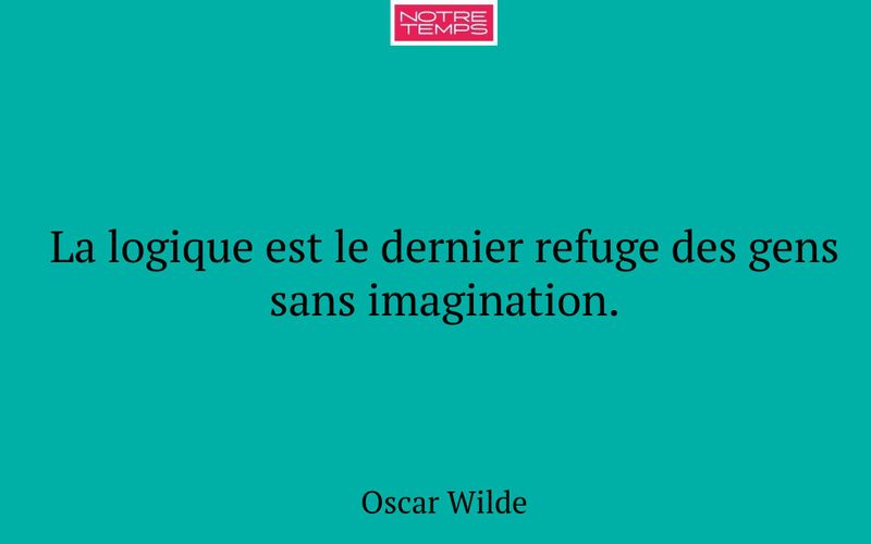 La logique est le dernier refuge des gens sans imagination.