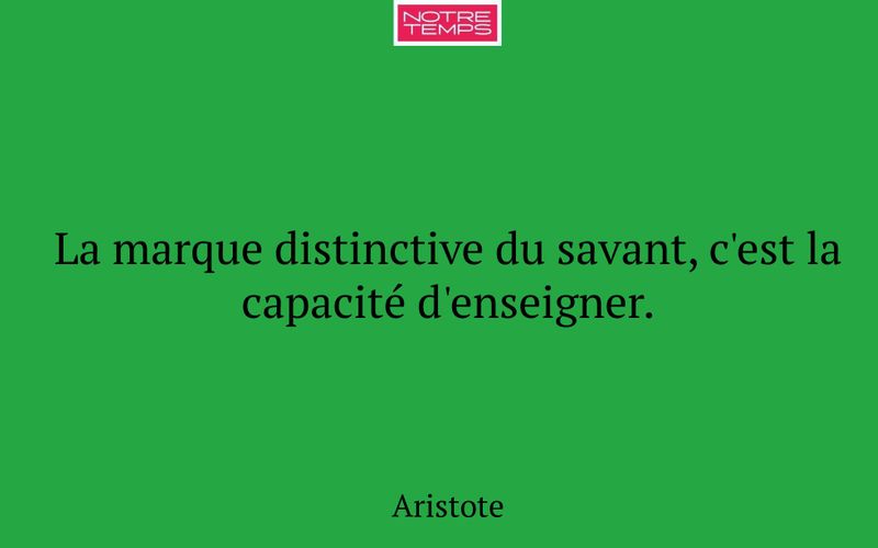 La marque distinctive du savant, c'est la capacité d'enseigner.
