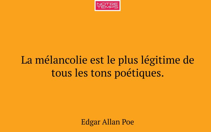 La mélancolie est le plus légitime de tous les tons poétiques.
