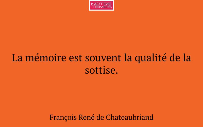 La mémoire est souvent la qualité de la sottise.