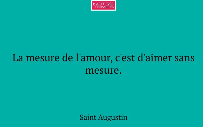 La mesure de l'amour, c'est d'aimer sans mesure.