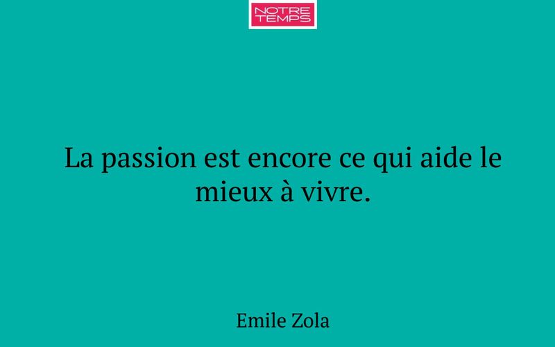 La passion est encore ce qui aide le mieux à vivre.