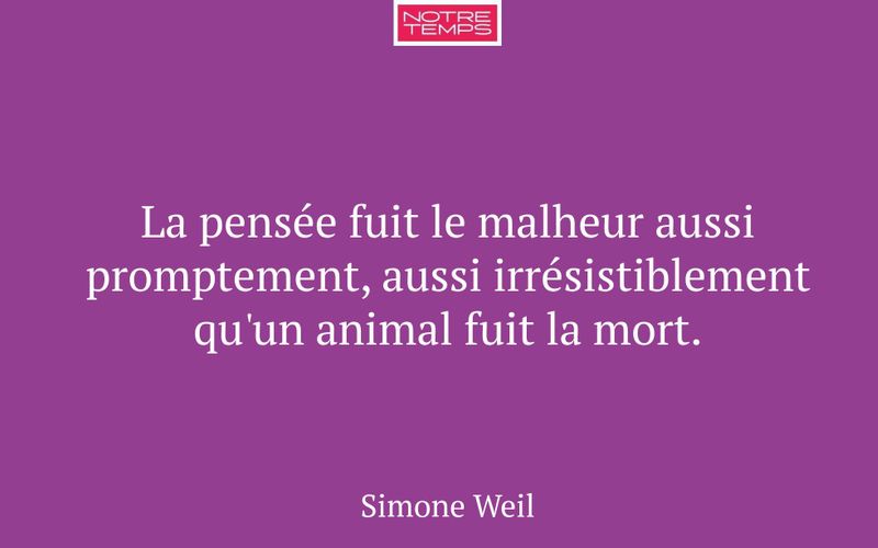 La pensée fuit le malheur aussi promptement, aussi irrésistiblement qu'un animal fuit la mort.