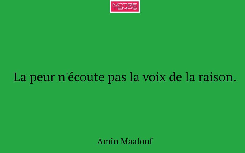 La peur n'écoute pas la voix de la raison.