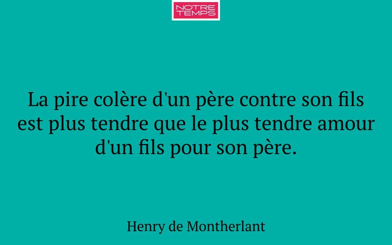 La pire colère d'un père contre son fils est plus tendre que le plus tendre amour d'un fils pour son père.
