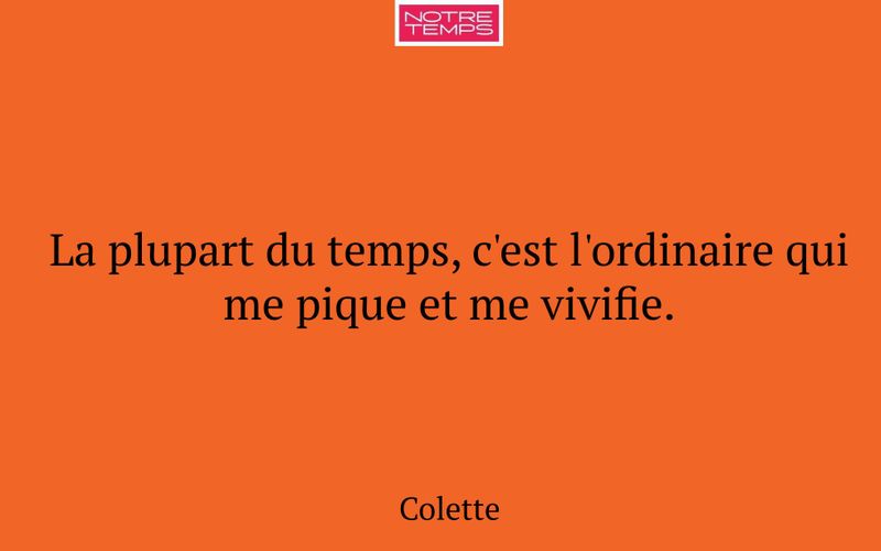 La plupart du temps, c'est l'ordinaire qui me pique et me vivifie.