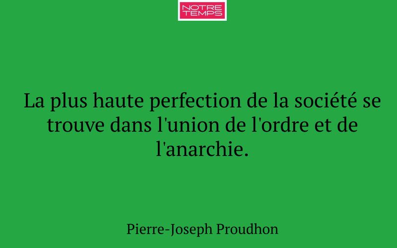 La plus haute perfection de la société se trouve dans l'union de l'ordre et de l'anarchie.