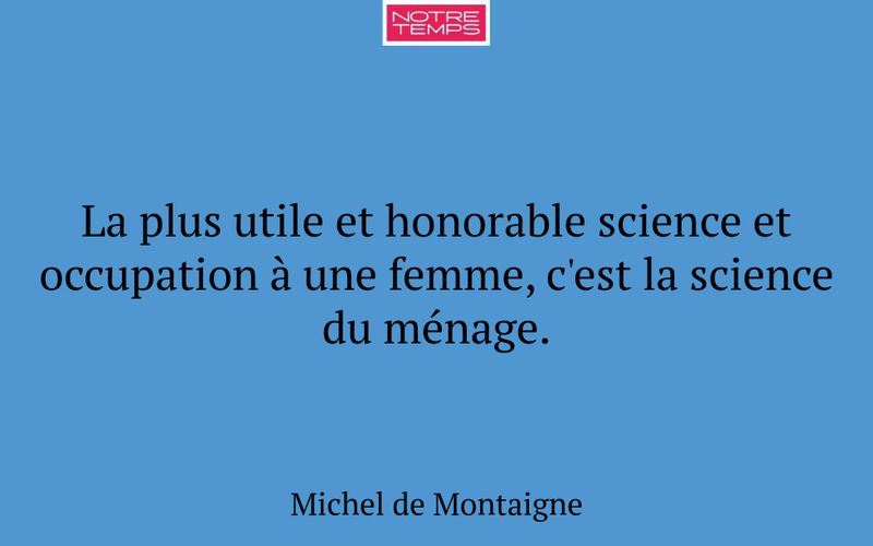 La plus utile et honorable science et occupation à une femme, c'est la science du ménage.