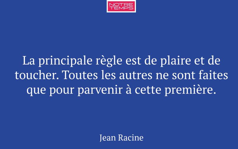 La principale règle est de plaire et de toucher. Toutes les autres ne sont faites que pour parvenir à cette première.