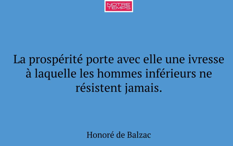 La prospérité porte avec elle une ivresse à laquelle les hommes inférieurs ne résistent jamais.