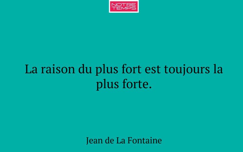 La raison du plus fort est toujours la plus forte.