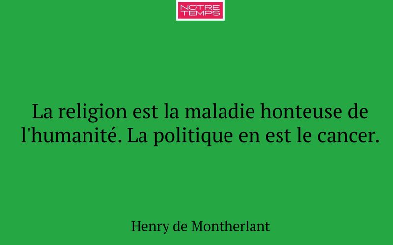 La religion est la maladie honteuse de l'humanité. La politique en est le cancer.
