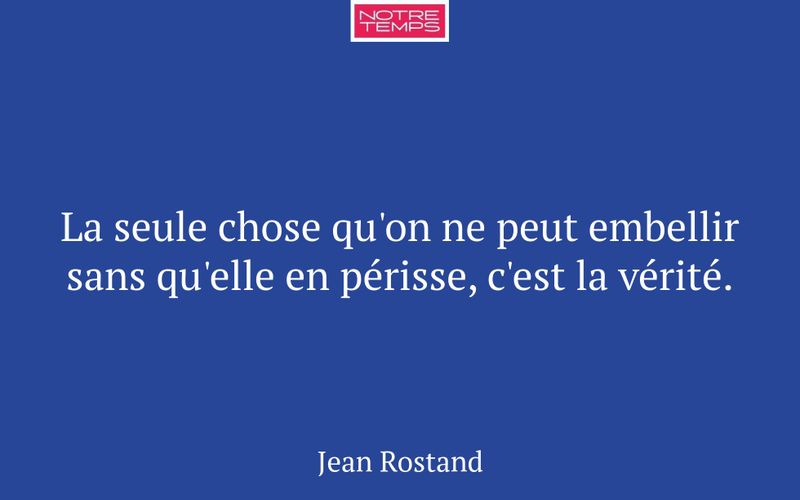 La seule chose qu'on ne peut embellir sans qu'elle en périsse, c'est la vérité.