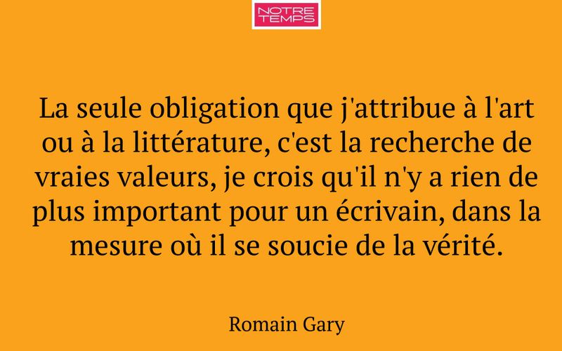 La seule obligation que j'attribue à l'art ou à la littérature, c'est la recherche de vraies valeurs, je crois qu'il n'y a rien de plus important pour un écrivain, dans la mesure où il se soucie de la vérité.