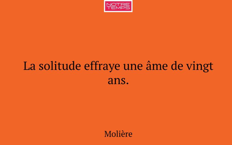 La solitude effraye une âme de vingt ans.