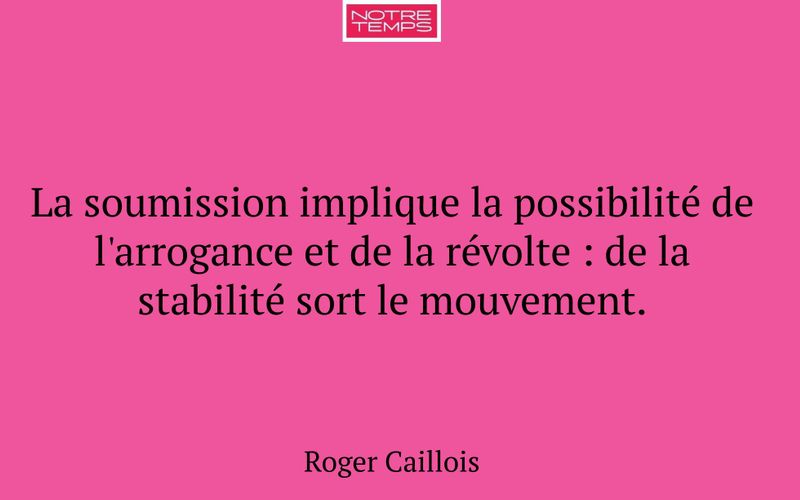 La soumission implique la possibilité de l'arrogance et de la révolte : de la stabilité sort le mouvement.