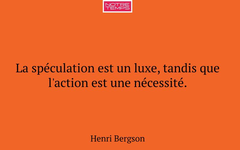 La spéculation est un luxe, tandis que l'action est une nécessité.