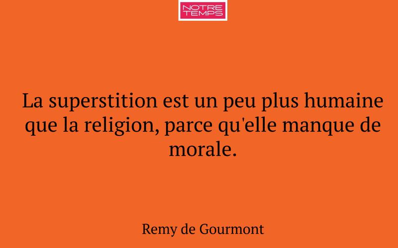 La superstition est un peu plus humaine que la religion, parce qu'elle manque de morale.