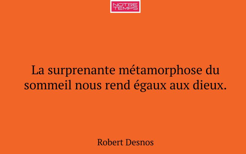 La surprenante métamorphose du sommeil nous rend égaux aux dieux.