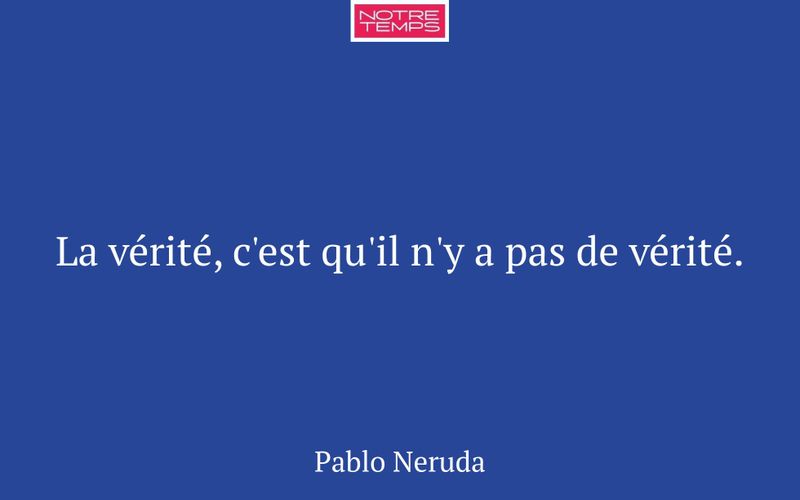 La vérité, c'est qu'il n'y a pas de vérité.