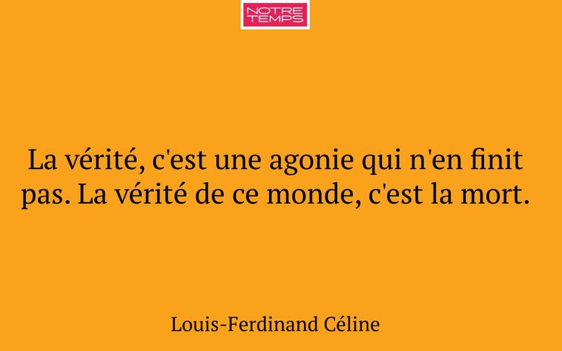 La vérité, c'est une agonie qui n'en finit pas. La vérité de ce monde, c'est la mort.