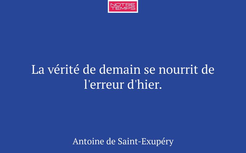 La vérité de demain se nourrit de l'erreur d'hier.