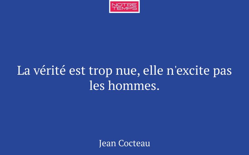 La vérité est trop nue, elle n'excite pas les hommes.