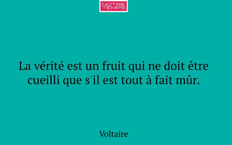 La vérité est un fruit qui ne doit être cueilli que s'il est tout à fait mûr.