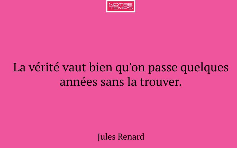 La vérité vaut bien qu'on passe quelques années sans la trouver.