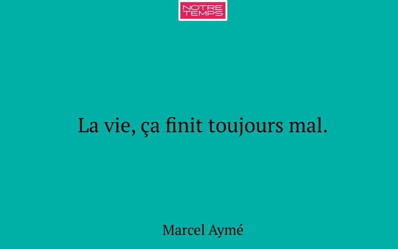 La vie, ça finit toujours mal.