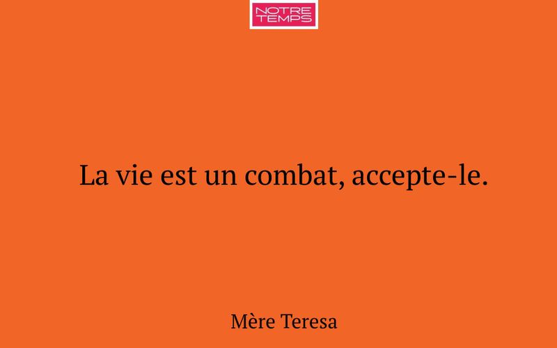 La vie est un combat, accepte-le.