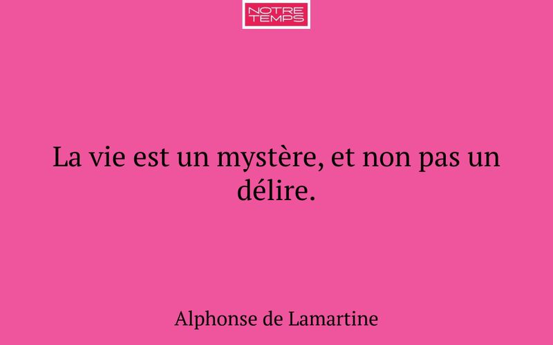La vie est un mystère, et non pas un délire.