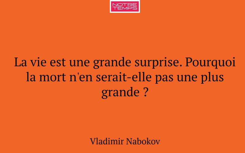 La vie est une grande surprise. Pourquoi la mort n'en serait-elle pas une plus grande ?