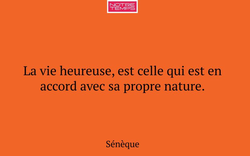 La vie heureuse, est celle qui est en accord avec sa propre nature.