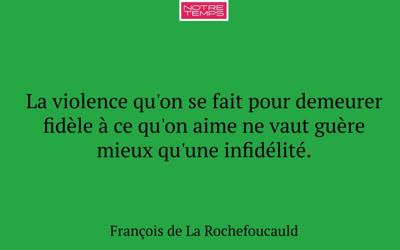 La violence qu'on se fait pour demeurer fidèle à ce qu'on aime ne vaut guère mieux qu'une infidélité.