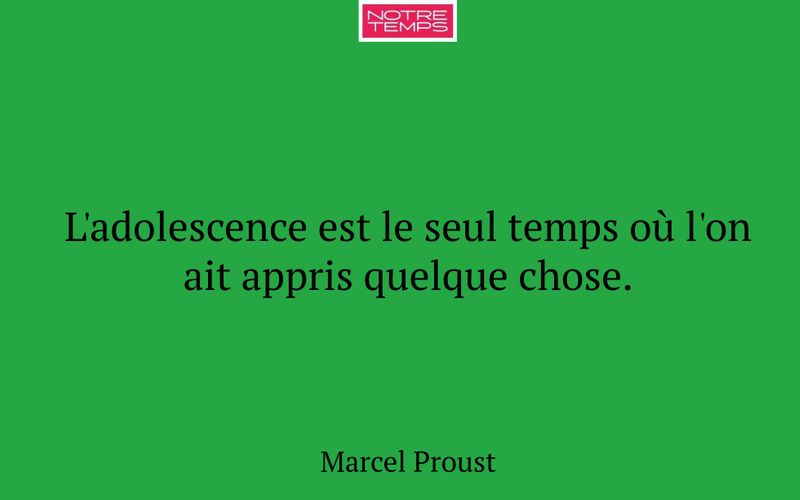 L'adolescence est le seul temps où l'on ait appris quelque chose.