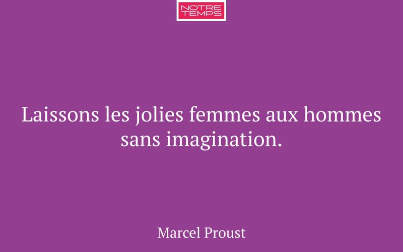 Laissons les jolies femmes aux hommes sans imagination.