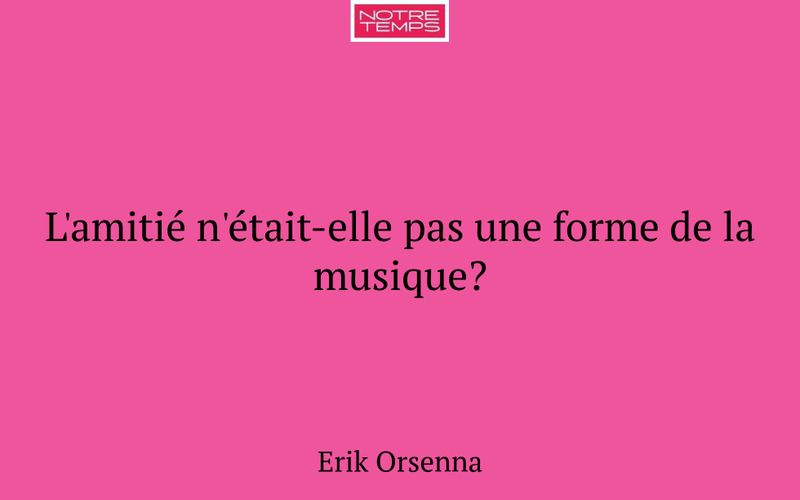L'amitié n'était-elle pas une forme de la musique?