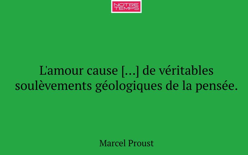 L'amour cause […] de véritables soulèvements géologiques de la pensée.