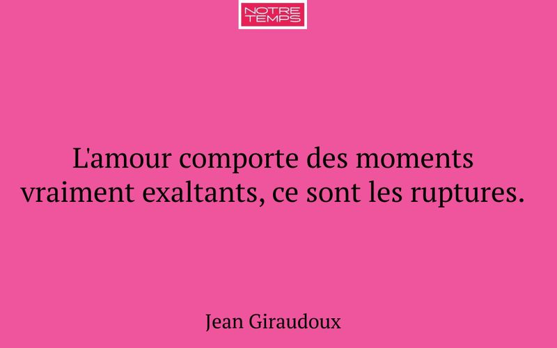 L'amour comporte des moments vraiment exaltants, ce sont les ruptures.