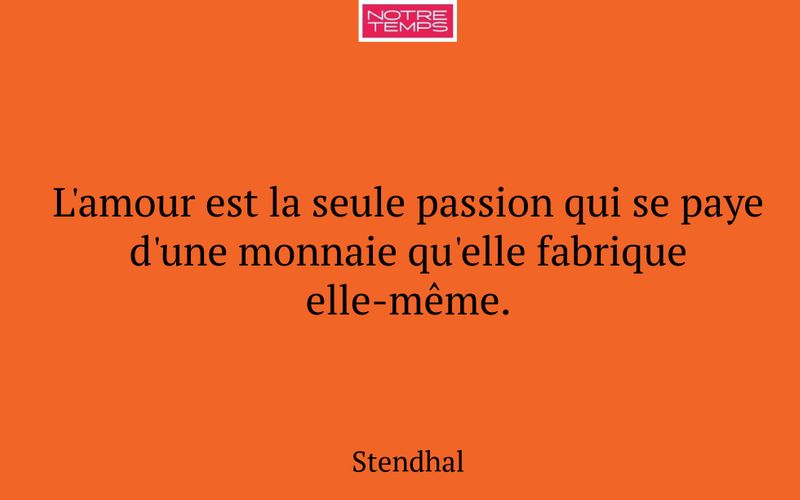 L'amour est la seule passion qui se paye d'une monnaie qu'elle fabrique elle-même.