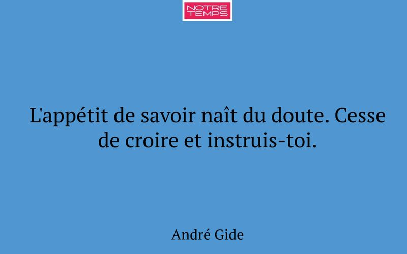L'appétit de savoir naît du doute. Cesse de croire et instruis-toi.