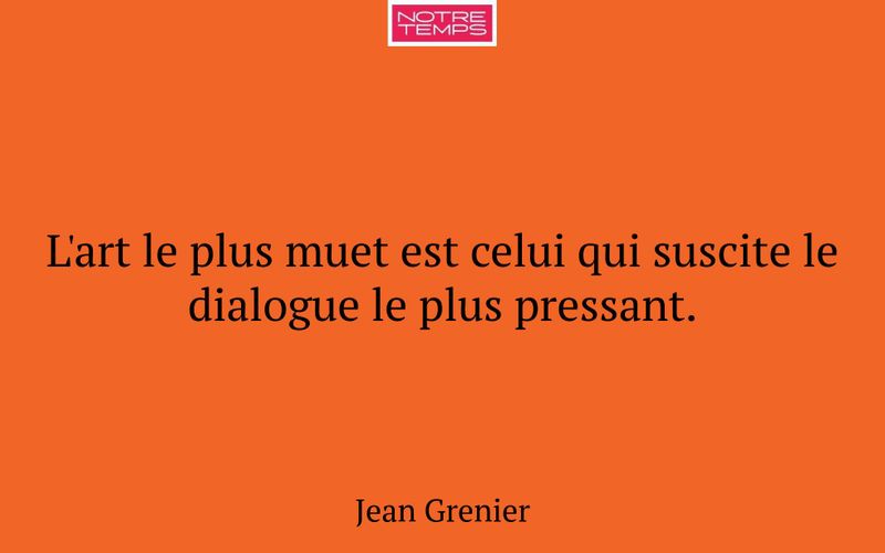 L'art le plus muet est celui qui suscite le dialogue le plus pressant.