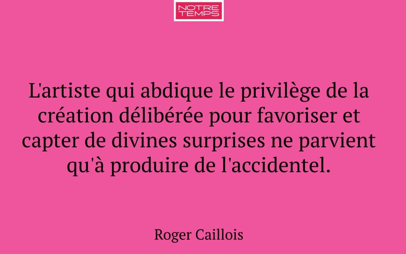 L'artiste qui abdique le privilège de la création délibérée pour favoriser et capter de divines surprises ne parvient qu'à produire de l'accidentel.