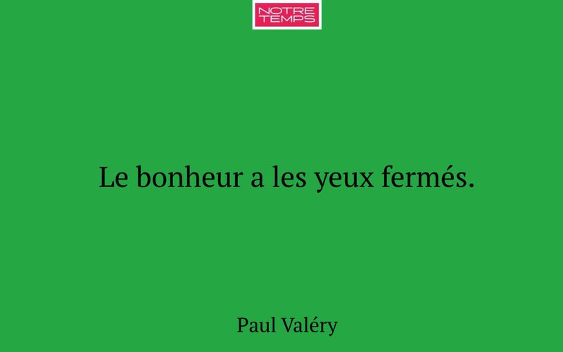 Le bonheur a les yeux fermés.
