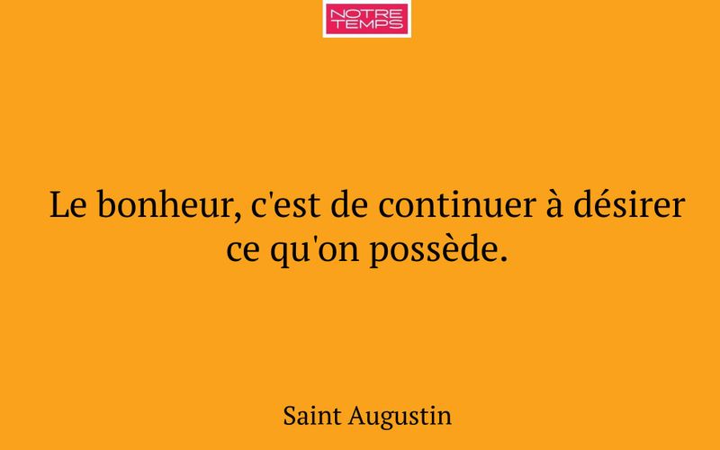 Le bonheur, c'est de continuer à désirer ce qu'on possède.